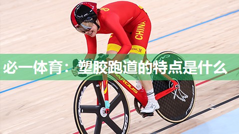必一体育：塑胶跑道的特点是什么