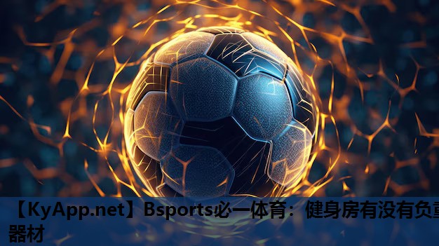 Bsports必一体育：健身房有没有负重器材