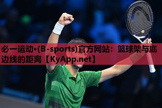 必一运动·(B-sports)官方网站：篮球架与底边线的距离