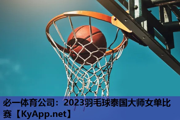 2023羽毛球泰国大师女单比赛